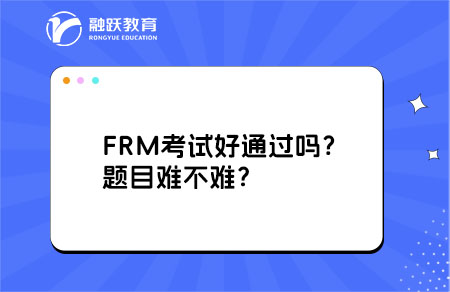 FRM考试好通过吗？题目难不难？