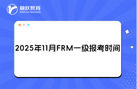 2025年11月FRM一级报名和考试时间详情