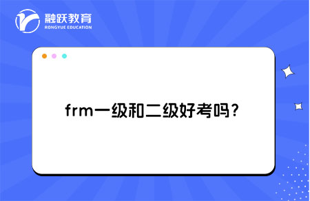 frm一级和二级好考吗？考试难度与通过率分析